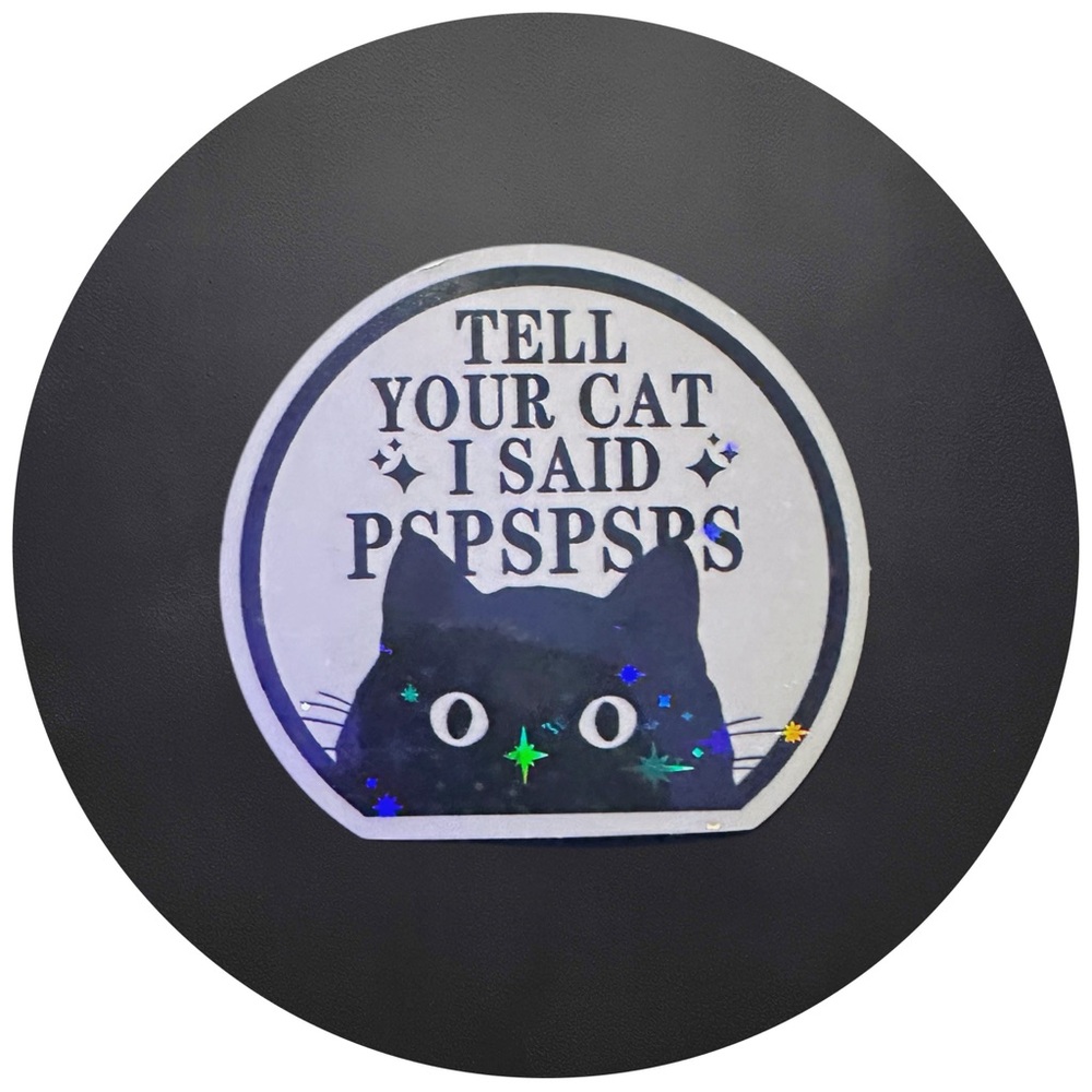 5 for $5 Tell Your Cat I Said Pspspsps Vinyl Holographic Sticker